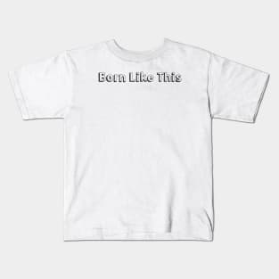 Born Like This // Typography Design Kids T-Shirt